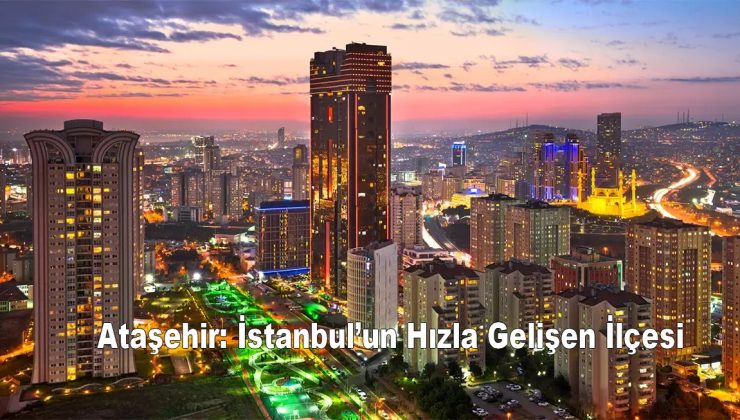 Ataşehir: İstanbul’un Hızla Gelişen İlçesi